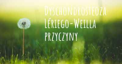 Dyschondrosteoza Lériego-Weilla przyczyny
