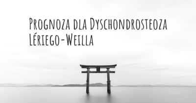 Prognoza dla Dyschondrosteoza Lériego-Weilla