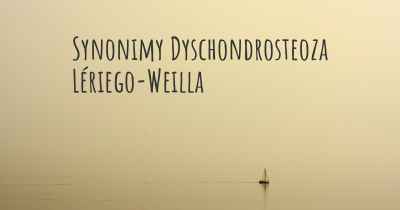 Synonimy Dyschondrosteoza Lériego-Weilla