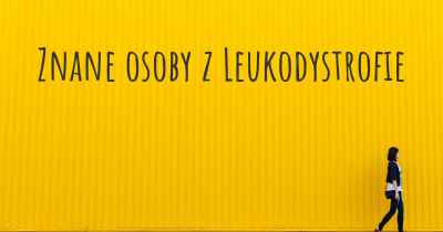 Znane osoby z Leukodystrofie