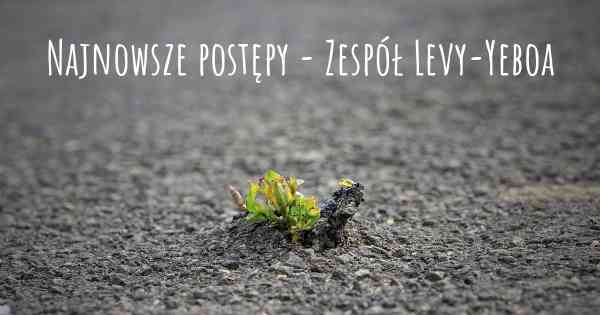 Najnowsze postępy - Zespół Levy-Yeboa