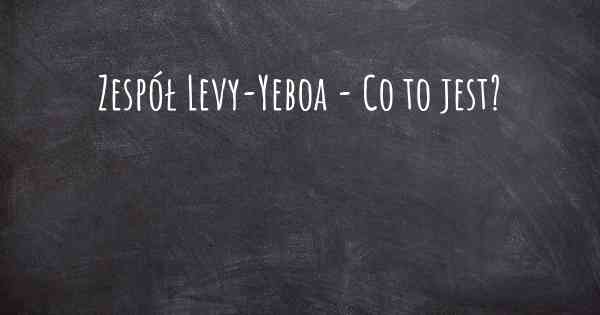 Zespół Levy-Yeboa - Co to jest?