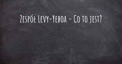 Zespół Levy-Yeboa - Co to jest?