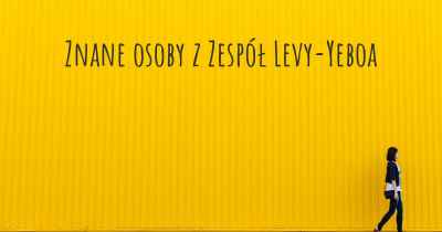 Znane osoby z Zespół Levy-Yeboa