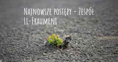 Najnowsze postępy - Zespół Li-Fraumeni