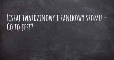 Liszaj twardzinowy i zanikowy sromu - Co to jest?