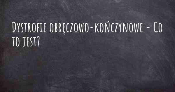 Dystrofie obręczowo-kończynowe - Co to jest?