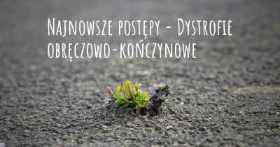 Najnowsze postępy - Dystrofie obręczowo-kończynowe