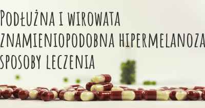 Podłużna i wirowata znamieniopodobna hipermelanoza sposoby leczenia