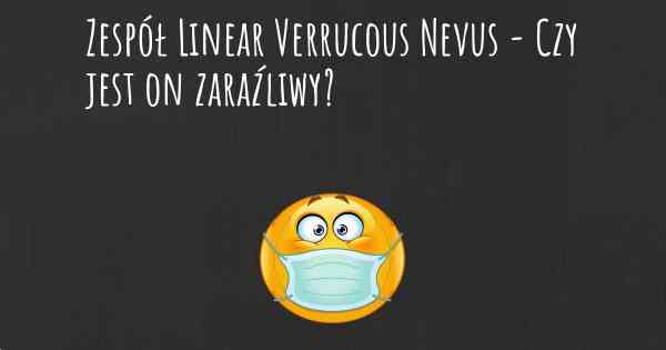 Zespół Linear Verrucous Nevus - Czy jest on zaraźliwy?