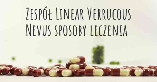 Zespół Linear Verrucous Nevus sposoby leczenia