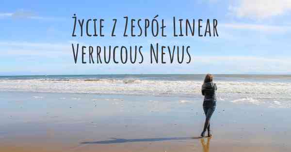 Życie z Zespół Linear Verrucous Nevus