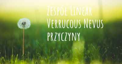 Zespół Linear Verrucous Nevus przyczyny