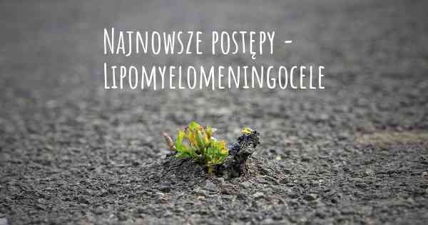 Najnowsze postępy - Lipomyelomeningocele