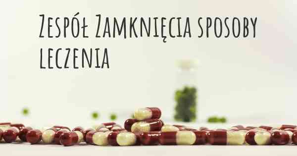 Zespół Zamknięcia sposoby leczenia