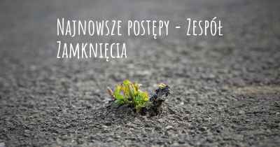 Najnowsze postępy - Zespół Zamknięcia