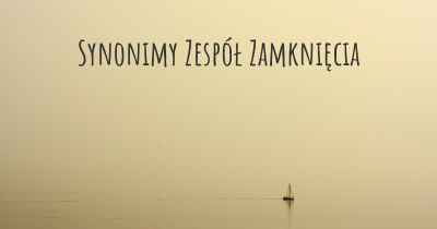 Synonimy Zespół Zamknięcia