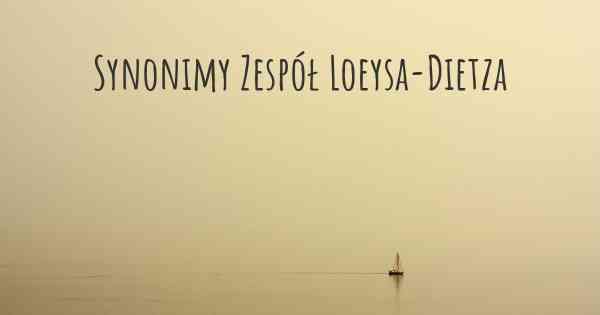 Synonimy Zespół Loeysa-Dietza