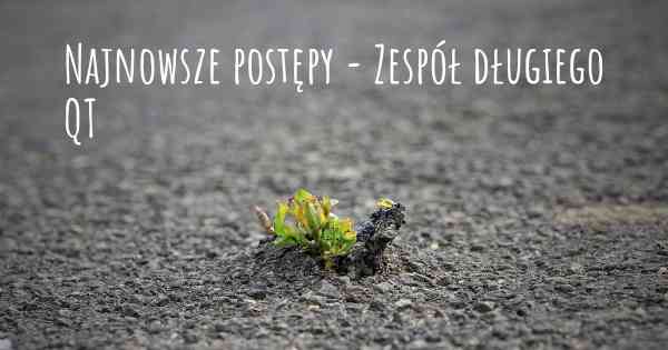 Najnowsze postępy - Zespół długiego QT