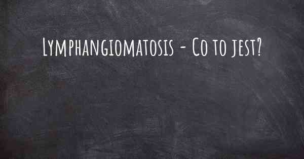 Lymphangiomatosis - Co to jest?