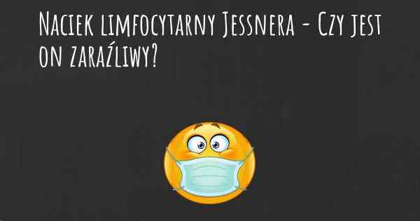 Naciek limfocytarny Jessnera - Czy jest on zaraźliwy?