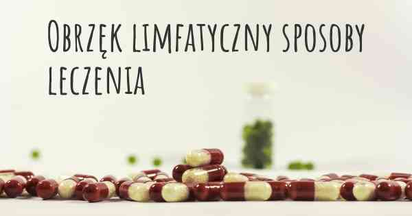 Obrzęk limfatyczny sposoby leczenia