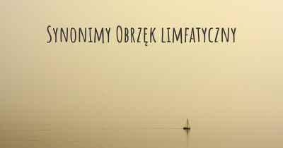 Synonimy Obrzęk limfatyczny