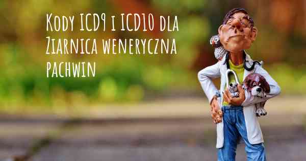 Kody ICD9 i ICD10 dla Ziarnica weneryczna pachwin