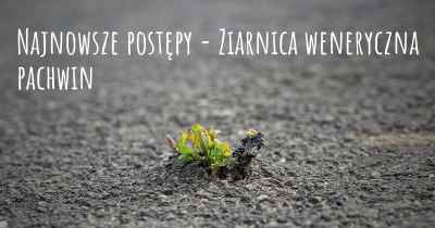 Najnowsze postępy - Ziarnica weneryczna pachwin