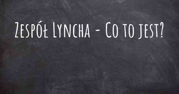 Zespół Lyncha - Co to jest?
