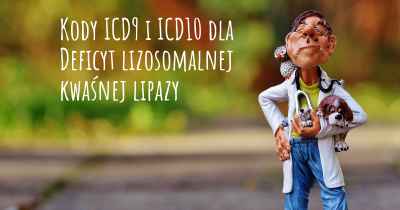 Kody ICD9 i ICD10 dla Deficyt lizosomalnej kwaśnej lipazy