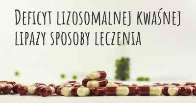 Deficyt lizosomalnej kwaśnej lipazy sposoby leczenia