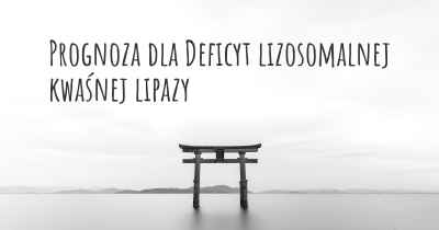 Prognoza dla Deficyt lizosomalnej kwaśnej lipazy