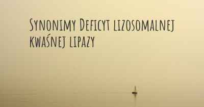 Synonimy Deficyt lizosomalnej kwaśnej lipazy