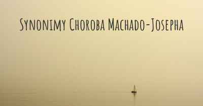 Synonimy Choroba Machado-Josepha