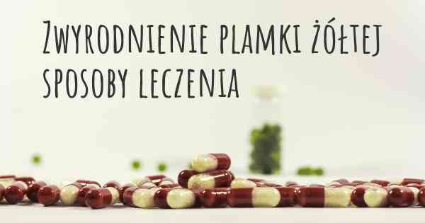 Zwyrodnienie plamki żółtej sposoby leczenia