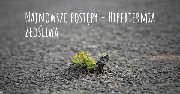 Najnowsze postępy - Hipertermia złośliwa