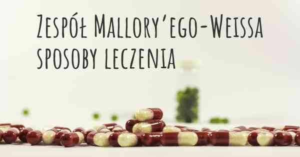 Zespół Mallory’ego-Weissa sposoby leczenia