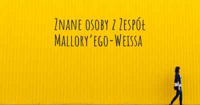 Znane osoby z Zespół Mallory’ego-Weissa