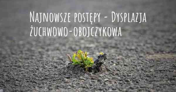 Najnowsze postępy - Dysplazja żuchwowo-obojczykowa