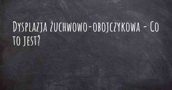 Dysplazja żuchwowo-obojczykowa - Co to jest?