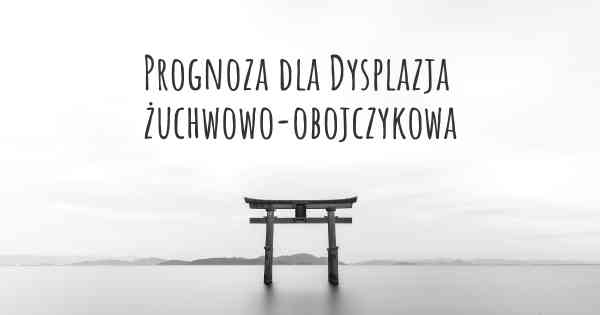 Prognoza dla Dysplazja żuchwowo-obojczykowa