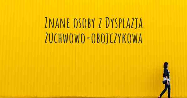 Znane osoby z Dysplazja żuchwowo-obojczykowa