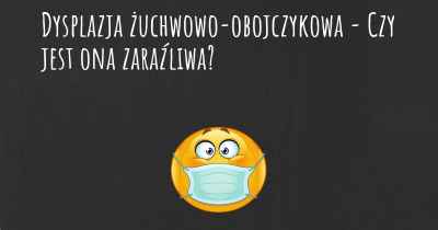 Dysplazja żuchwowo-obojczykowa - Czy jest ona zaraźliwa?