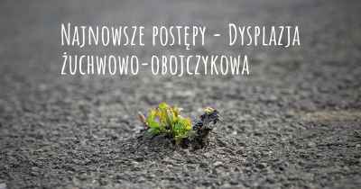 Najnowsze postępy - Dysplazja żuchwowo-obojczykowa