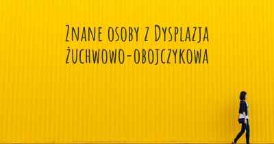 Znane osoby z Dysplazja żuchwowo-obojczykowa