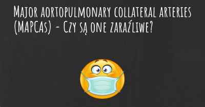 Major aortopulmonary collateral arteries (MAPCAs) - Czy są one zaraźliwe?