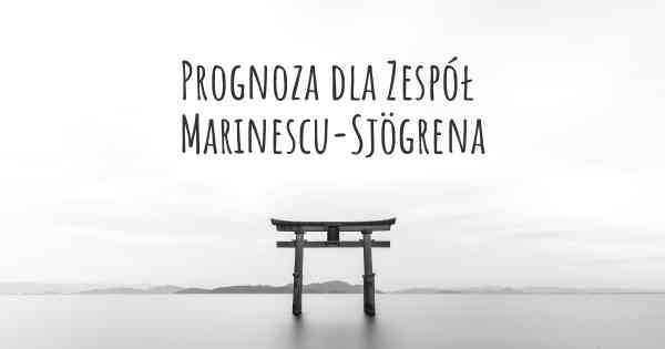 Prognoza dla Zespół Marinescu-Sjögrena