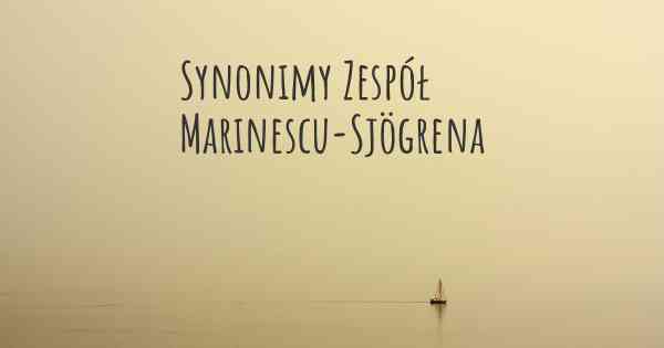 Synonimy Zespół Marinescu-Sjögrena