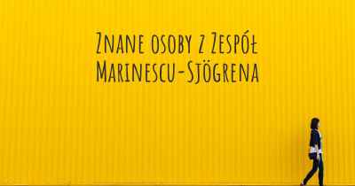 Znane osoby z Zespół Marinescu-Sjögrena